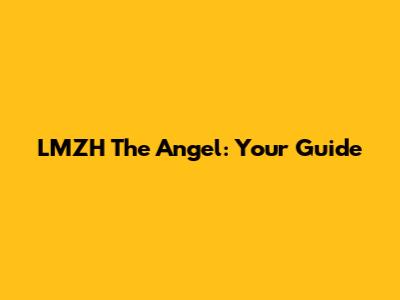 LMZH The Angel: Your Guide