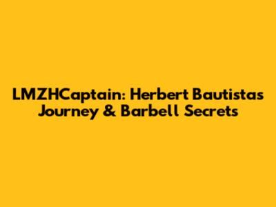 LMZHCaptain: Herbert Bautista's Journey & Barbell Secrets