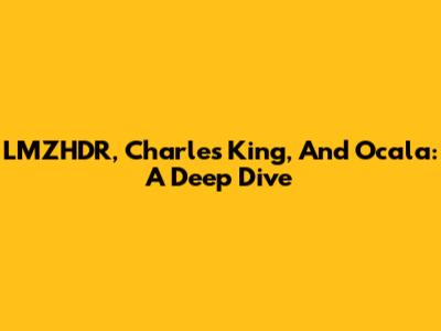 LMZHDR, Charles King, And Ocala: A Deep Dive