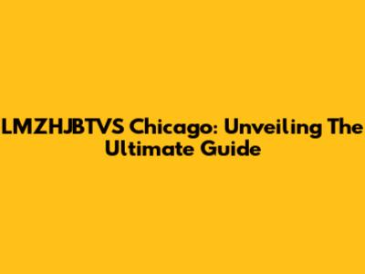 LMZHJBTVS Chicago: Unveiling The Ultimate Guide