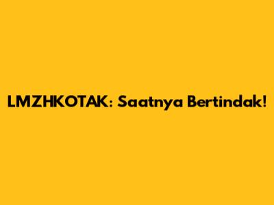 LMZHKOTAK: Saatnya Bertindak!