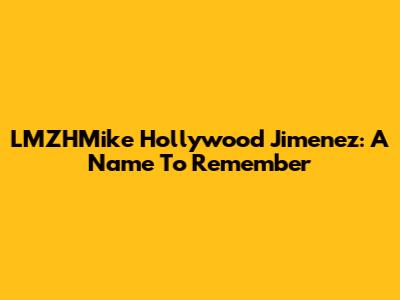 LMZHMike Hollywood Jimenez: A Name To Remember