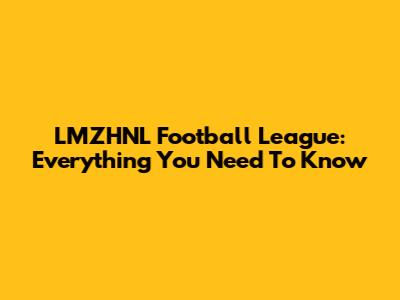 LMZHNL Football League: Everything You Need To Know