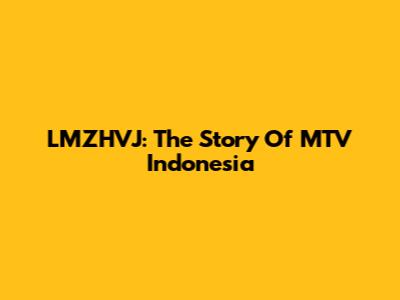 LMZHVJ: The Story Of MTV Indonesia