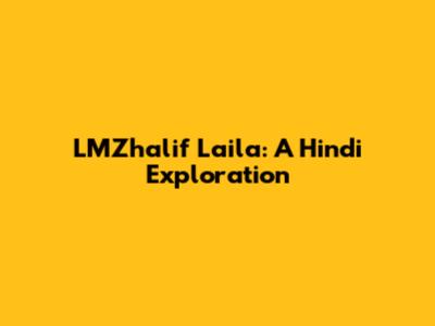 LMZhalif Laila: A Hindi Exploration