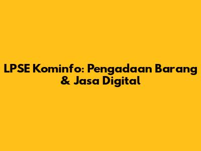 LPSE Kominfo: Pengadaan Barang & Jasa Digital