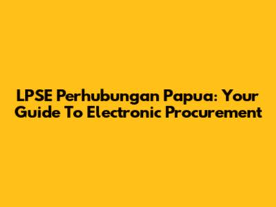 LPSE Perhubungan Papua: Your Guide To Electronic Procurement