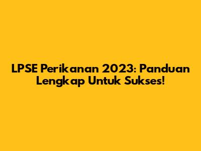 LPSE Perikanan 2023: Panduan Lengkap Untuk Sukses!
