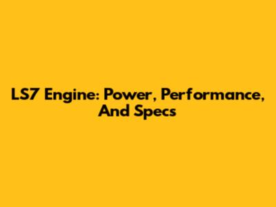 LS7 Engine: Power, Performance, And Specs
