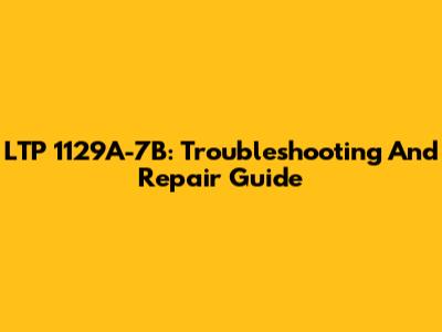 LTP 1129A-7B: Troubleshooting And Repair Guide