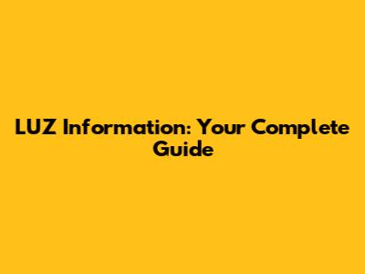 LUZ Information: Your Complete Guide