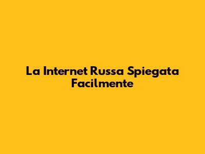 La "Internet Russa" Spiegata Facilmente