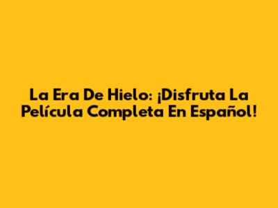 La Era De Hielo: ¡Disfruta La Película Completa En Español!