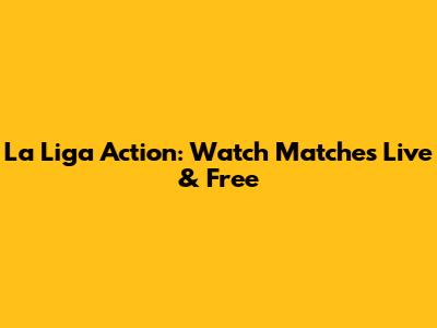 La Liga Action: Watch Matches Live & Free