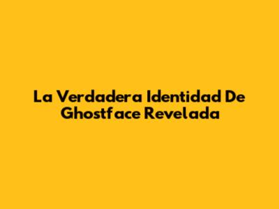 La Verdadera Identidad De Ghostface Revelada