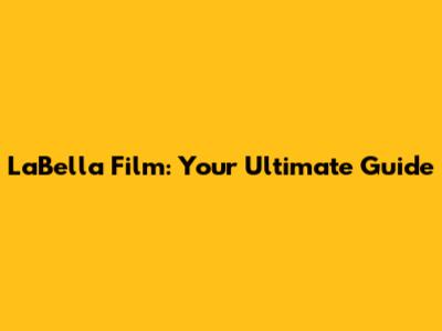LaBella Film: Your Ultimate Guide