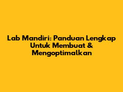 Lab Mandiri: Panduan Lengkap Untuk Membuat & Mengoptimalkan