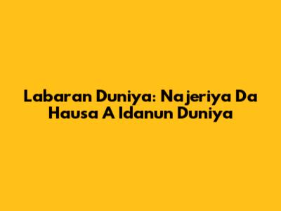 Labaran Duniya: Najeriya Da Hausa A Idanun Duniya