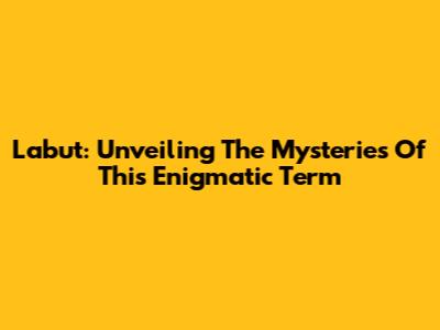 Labut: Unveiling The Mysteries Of This Enigmatic Term