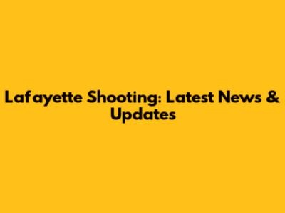 Lafayette Shooting: Latest News & Updates
