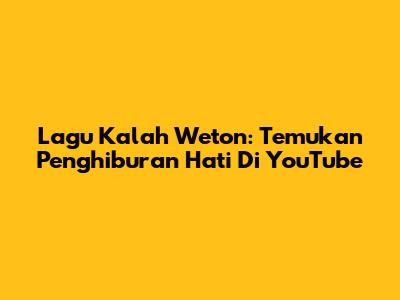 Lagu Kalah Weton: Temukan Penghiburan Hati Di YouTube