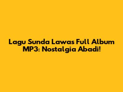 Lagu Sunda Lawas Full Album MP3: Nostalgia Abadi!
