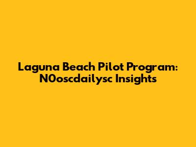 Laguna Beach Pilot Program: N0oscdailysc Insights