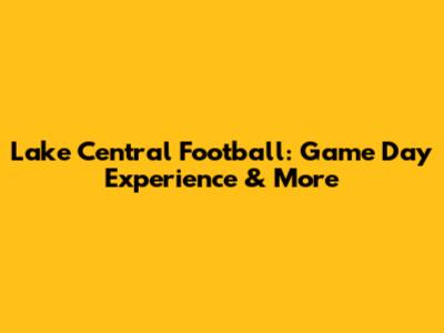 Lake Central Football: Game Day Experience & More