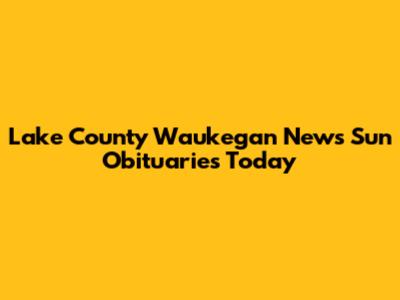 Lake County Waukegan News Sun Obituaries Today