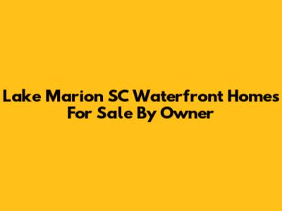 Lake Marion SC Waterfront Homes For Sale By Owner