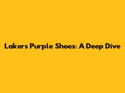 Lakers Purple Shoes: A Deep Dive