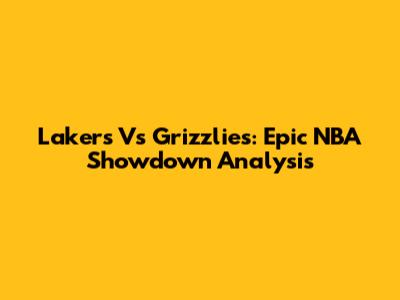 Lakers Vs Grizzlies: Epic NBA Showdown Analysis