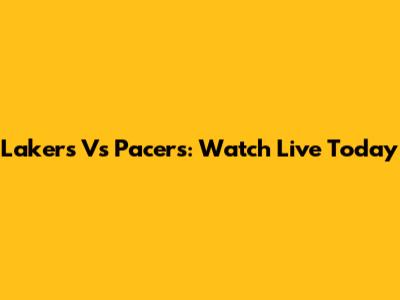 Lakers Vs Pacers: Watch Live Today