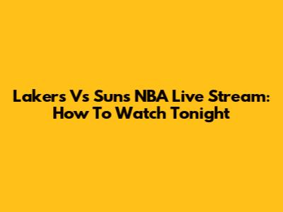 Lakers Vs Suns NBA Live Stream: How To Watch Tonight
