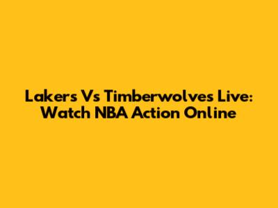 Lakers Vs Timberwolves Live: Watch NBA Action Online