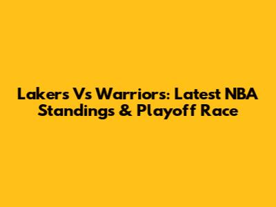 Lakers Vs Warriors: Latest NBA Standings & Playoff Race