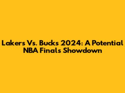 Lakers Vs. Bucks 2024: A Potential NBA Finals Showdown