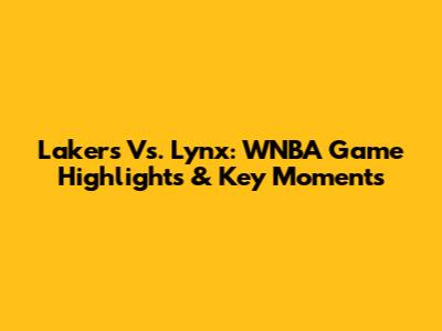 Lakers Vs. Lynx: WNBA Game Highlights & Key Moments