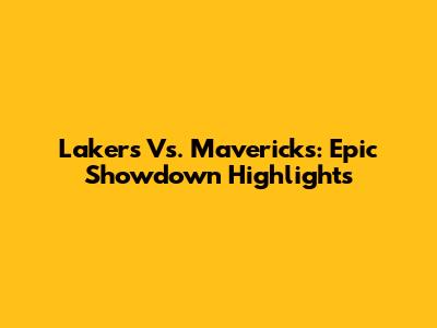 Lakers Vs. Mavericks: Epic Showdown Highlights
