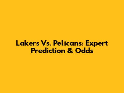 Lakers Vs. Pelicans: Expert Prediction & Odds