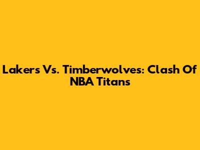 Lakers Vs. Timberwolves: Clash Of NBA Titans