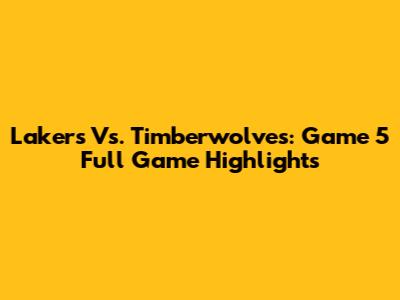 Lakers Vs. Timberwolves: Game 5 Full Game Highlights