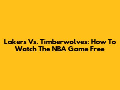 Lakers Vs. Timberwolves: How To Watch The NBA Game Free
