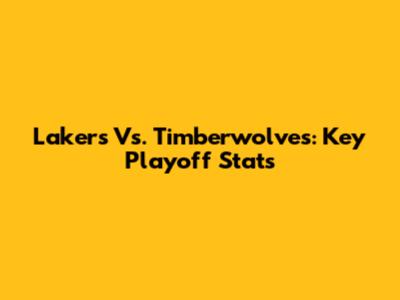 Lakers Vs. Timberwolves: Key Playoff Stats