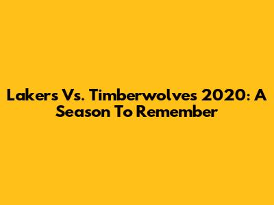 Lakers Vs. Timberwolves 2020: A Season To Remember