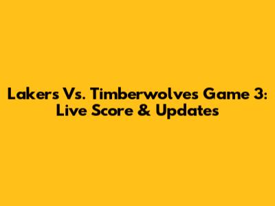Lakers Vs. Timberwolves Game 3: Live Score & Updates