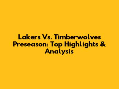 Lakers Vs. Timberwolves Preseason: Top Highlights & Analysis