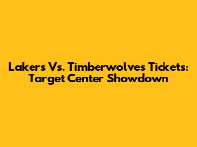 Lakers Vs. Timberwolves Tickets: Target Center Showdown
