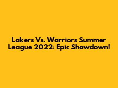 Lakers Vs. Warriors Summer League 2022: Epic Showdown!