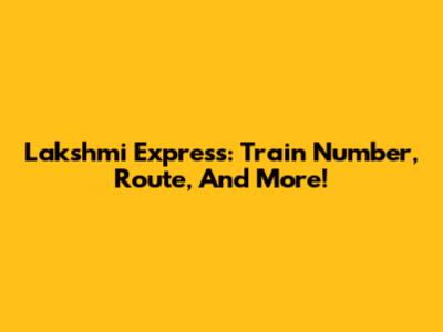 Lakshmi Express: Train Number, Route, And More!